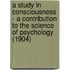 A Study in Consciousness - A Contribution to the Science of Psychology (1904)