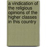 A Vindication Of The Religious Opinions Of The Higher Classes In This Country door William Wilberforce