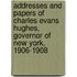 Addresses And Papers Of Charles Evans Hughes, Governor Of New York, 1906-1908