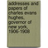 Addresses And Papers Of Charles Evans Hughes, Governor Of New York, 1906-1908 door Hughes Charles Evans