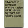 Advances In Computer Science - Asian 2006. Secure Software And Related Issues by Unknown