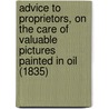 Advice To Proprietors, On The Care Of Valuable Pictures Painted In Oil (1835) door Artist An Artist