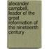 Alexander Campbell, Leader Of The Great Reformation Of The Nineteenth Century