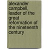 Alexander Campbell, Leader Of The Great Reformation Of The Nineteenth Century by Thomas W. Grafton