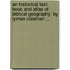 An Historical Text Book and Atlas of Biblical Geography. by Lyman Coleman ...