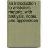 An Introduction To Aristotle's Rhetoric, With Analysis, Notes, And Appendices by Unknown