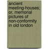 Ancient Meeting-Houses; Or, Memorial Pictures Of Non-Conformity In Old London door Godfrey Holden Pike