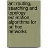 Ant Routing, Searching And Topology Estimation Algorithms For Ad Hoc Networks door S.S. Dhillon