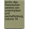 Archiv Des Historischen Vereins Von Unterfranken Und Aschaffenburg, Volume 19 door Würzburg Historischer Verein Von Unterfranken Und Aschaffenburg