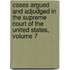 Cases Argued And Adjudged In The Supreme Court Of The United States, Volume 7