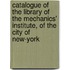 Catalogue Of The Library Of The Mechanics' Institute, Of The City Of New-York