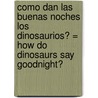 Como Dan las Buenas Noches los Dinosaurios? = How Do Dinosaurs Say Goodnight? door Pepe Alvarez-Salas