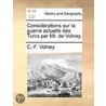 Considã¯Â¿Â½Rations Sur La Guerre Actuelle Des Turcs Par Mr. De Volney. door Onbekend