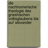 Die Nachhomerische Theologie Des Grieshischen Volksglaubens Bis Auf Alexander door Karl Friedrich Nagelsbach