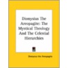 Dionysius The Areopagite: The Mystical Theology And The Celestial Hierarchies by The Areopagite Dionysius the Areopagite
