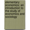 Elementary Economics; An Introduction To The Study Of Economics And Sociology door Frank Tracy Carlton