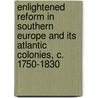 Enlightened Reform In Southern Europe And Its Atlantic Colonies, C. 1750-1830 door Onbekend