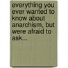 Everything You Ever Wanted to Know about Anarchism, But Were Afraid to Ask... door Simon Reade