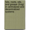 Fats, Roots, Oils, And Grease (Frog) In Centralized And Decentralized Systems by Kevin M. Keener