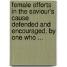Female Efforts In The Saviour's Cause Defended And Encouraged, By One Who ... door Jesus Christ