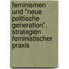 Feminismen und "Neue Politische Generation". Strategien feministischer Praxis door Anne Lenz