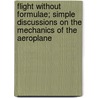 Flight Without Formulae; Simple Discussions On The Mechanics Of The Aeroplane door Onbekend