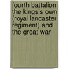 Fourth Battalion The Kings's Own (Royal Lancaster Regiment) And The Great War by W.F.A. Wadham