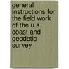 General Instructions For The Field Work Of The U.S. Coast And Geodetic Survey door Onbekend