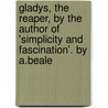 Gladys, The Reaper, By The Author Of 'Simplicity And Fascination'. By A.Beale door Anne Beale
