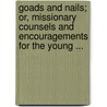 Goads And Nails; Or, Missionary Counsels And Encouragements For The Young ... door John Montagu Randall
