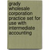 Grady Wholesale Corporation Practice Set for Use with Intermediate Accounting door James Sepe