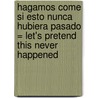 Hagamos Come Si Esto Nunca Hubiera Pasado = Let's Pretend This Never Happened by Jim Benton