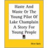 Haste And Waste Or The Young Pilot Of Lake Champlain A Story For Young People by Professor Oliver Optic
