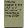 Historical Account Of The Origin And Succession Of The Family Of Innes (1820) door Duncan Forbes