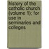 History Of The Catholic Church (Volume 1); For Use In Seminaries And Colleges