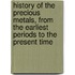 History Of The Precious Metals, From The Earliest Periods To The Present Time