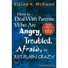 How to Deal with Parents Who Are Angry, Troubled, Afraid, or Just Plain Crazy by Elaine K. McEwan-Adkins