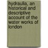 Hydraulia, An Historical And Descriptive Account Of The Water Works Of London