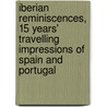 Iberian Reminiscences, 15 Years' Travelling Impressions Of Spain And Portugal by Antonio Carlos Napoleone Gallenga