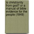 Is Christianity From God? Or A Manual Of Bible Evidence For The People (1849)