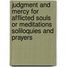 Judgment And Mercy For Afflicted Souls Or Meditations Soliloquies And Prayers by Reginald Wolfe