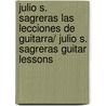 Julio S. Sagreras Las lecciones de Guitarra/ Julio S. Sagreras Guitar Lessons door Julio S. Sagreras