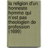 La Religion D'Un Honneste Homme Qui N'Est Pas Theologien De Profession (1699)