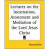 Lectures On The Incarnation, Atonement And Mediation Of The Lord Jesus Christ door Chauncey Giles