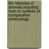 Life Histories Of Animals,Including Man Or Outlines Of Comparative Embryology by As Packard