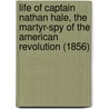 Life Of Captain Nathan Hale, The Martyr-Spy Of The American Revolution (1856) by I.W. Stuart