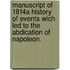Manuscript Of 1814a History Of Events Wich Led To The Abdication Of Napoleon.