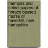 Memoirs And Select Papers Of Horace Bassett Morse Of Haverhill, New Hampshire by Horace Bassett Morse