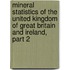 Mineral Statistics Of The United Kingdom Of Great Britain And Ireland, Part 2