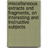 Miscellaneous Extracts And Fragments, On Interesting And Instructive Subjects